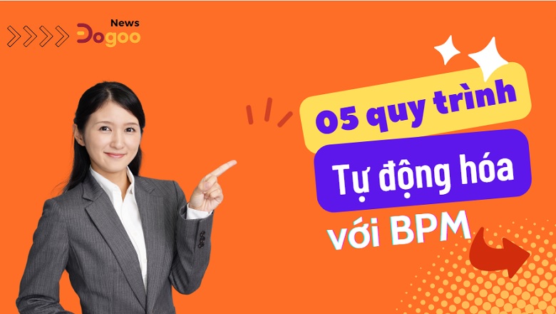 Tự động hóa mọi quy trình dễ dàng với công cụ phần mềm quy trình Dogoo