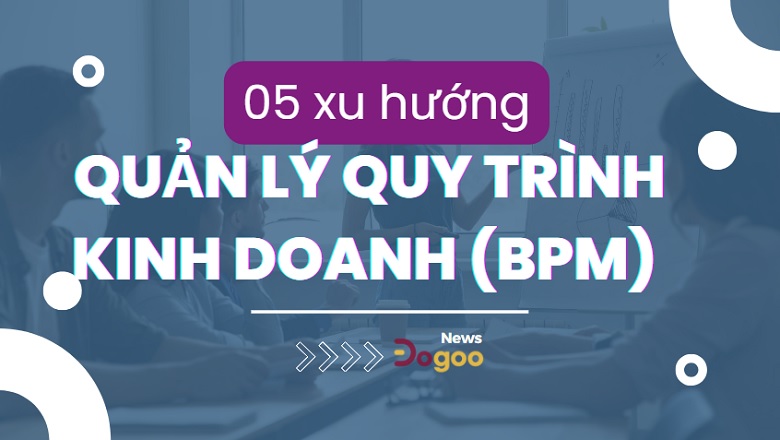 05 xu hướng quản lý quy trình kinh doanh (BPM) cho nhà quản trị