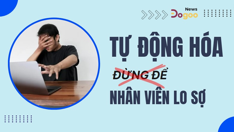 Đừng khiến cho nhân viên lo sợ robot chiếm mất vị trí công việc