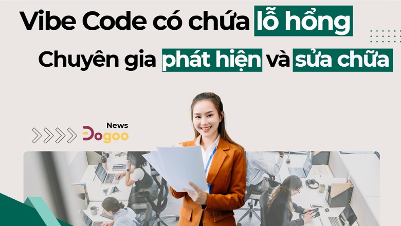 Vibe Code có chứa lỗ hổng và các chuyên gia sẽ phát hiện, sửa chữa chúng