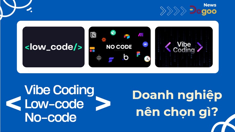 Doanh nghiệp nên chọn Vibe Code, Low Code hay No Code