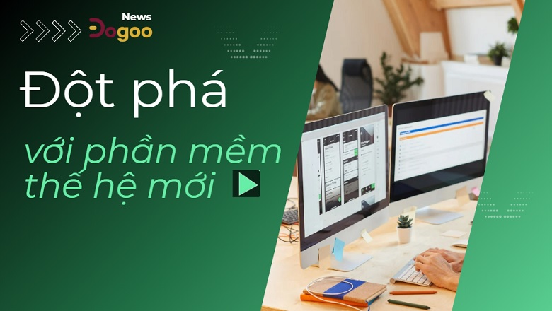 Đột phá với những phần mềm thế hệ mới đến từ Dogoo Vibe