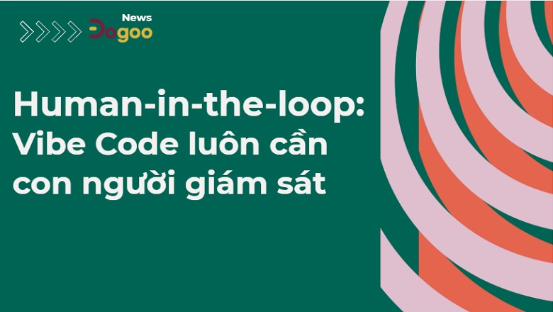 Human in the loop: Vibe Code luôn cần con người giám sát