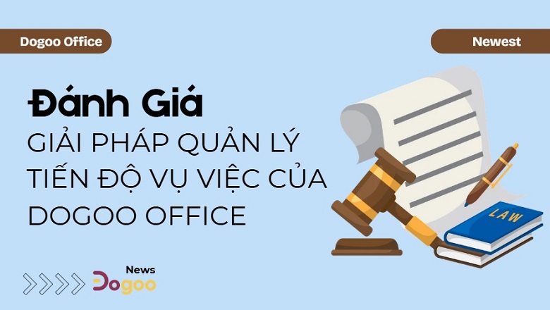 Đánh giá giải pháp quản lý tiến độ vụ việc trên Dogoo Office