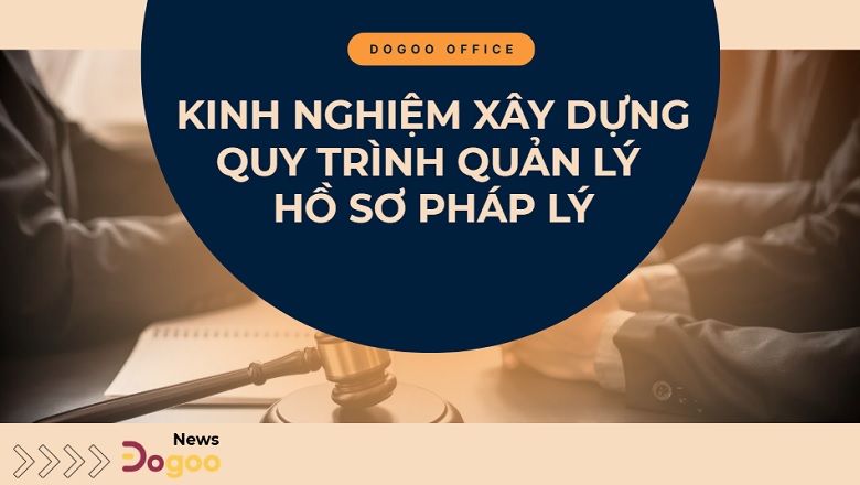 Kinh nghiệm xâu dựng quy trình quản lý hồ sơ pháp lý của doanh nghiệp
