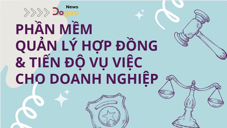 Phần mềm quản lý hợp đồng tiến độ và vụ việc cho doanh nghiệp