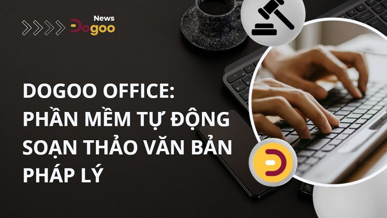 Tự động soạn thảo văn bản pháp lý với Dogoo Office